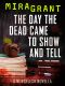 [Newsflesh 3.20] • The Day the Dead Came to Show and Tell · A Newsflesh Novella